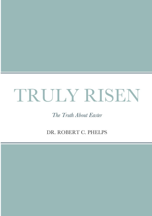 Knjiga TRULY RISEN Dr. Robert Phelps