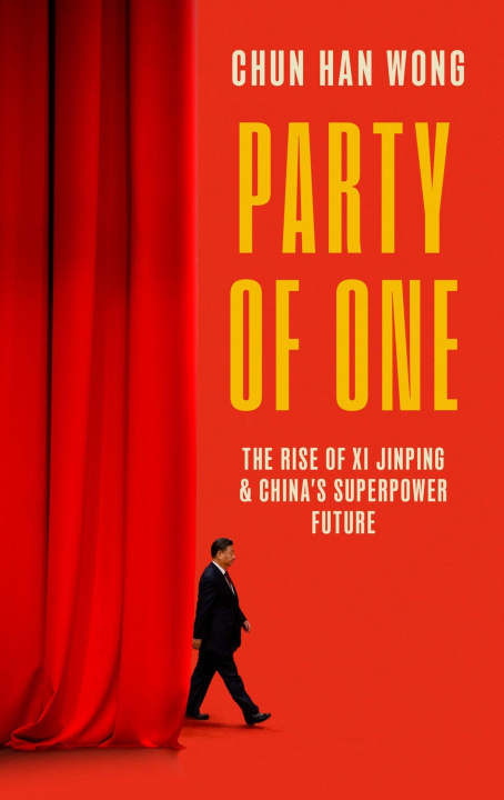 Kniha Party of One: The Rise of Xi Jinping and the Superpower Future of China Chun Han Wong