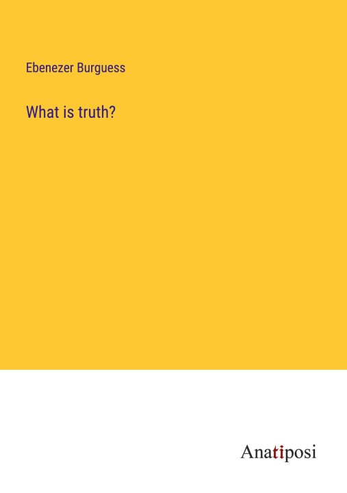 Knjiga What is truth? Ebenezer Burguess