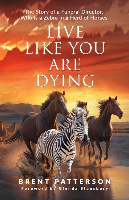 Kniha Live Like You Are Dying: The Story of a Funeral Director, Who Is a Zebra in a Heard of Horses Glenda Stansbury
