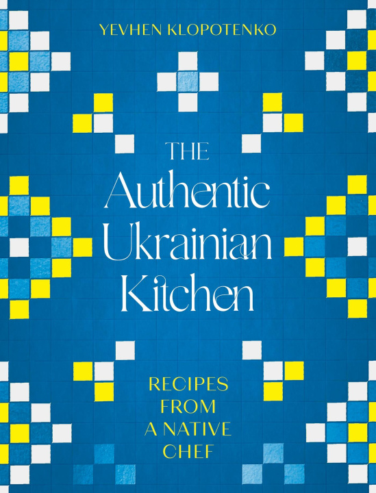 Kniha The Authentic Ukrainian Kitchen Ievgen Klopotenko