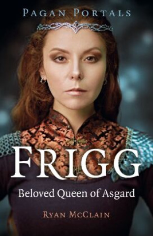Книга Pagan Portals - Frigg - Beloved Queen of Asgard Ryan Mcclain