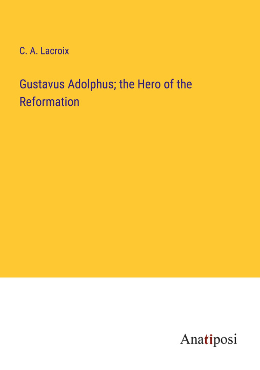 Knjiga Gustavus Adolphus; the Hero of the Reformation 