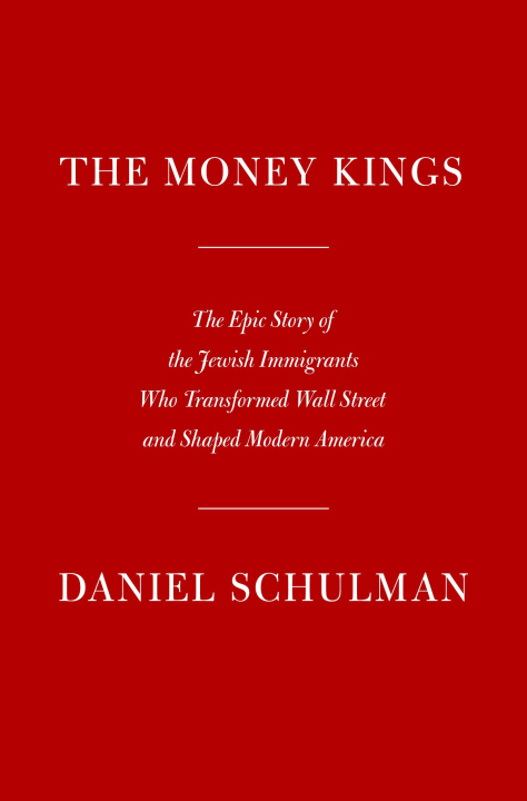 Book The Money Kings: The Epic Story of the Jewish Immigrants Who Transformed Wall Street and Shaped Modern America 