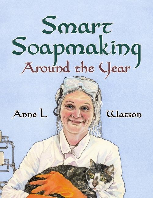 Carte Smart Soapmaking Around the Year: An Almanac of Projects, Experiments, and Investigations for Advanced Soap Making 