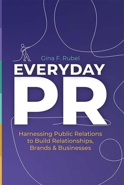 Book Everyday Pr: Harnessing Public Relations to Build Relationships, Brands, and Businesses 