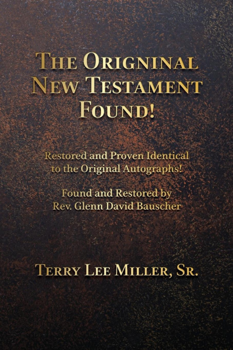 Könyv The Original New Testament Found!  Restored and Proven Identical to the Original Autographs! 
