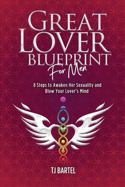 Könyv Great Lover Blueprint for Men: 8 Steps to Awaken Her Sexuality and Blow Your Lover's Mind 