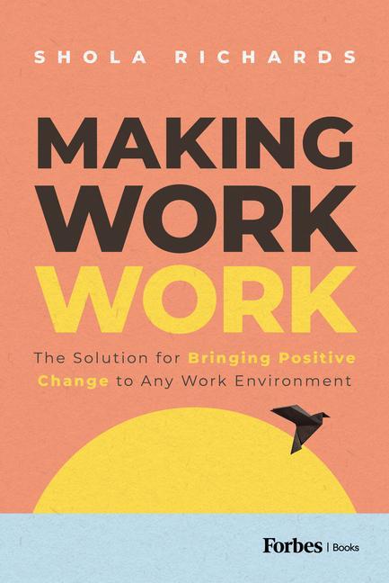 Knjiga Making Work Work: The Solution for Bringing Positive Change to Any Work Environment Shola Richards
