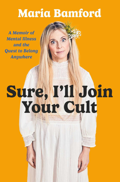 Book Sure, I'll Join Your Cult: A Memoir of Mental Illness and the Quest to Belong Anywhere 
