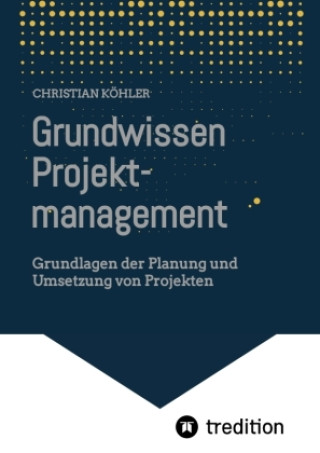 Kniha Grundwissen Projektmanagement Christian Köhler
