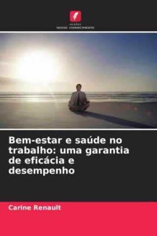 Knjiga Bem-estar e saúde no trabalho: uma garantia de eficácia e desempenho Carine Renault