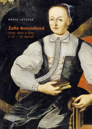 Könyv Žofia Bosniaková, život, dielo a úcta v 17. - 19. storočí Mária Letzová