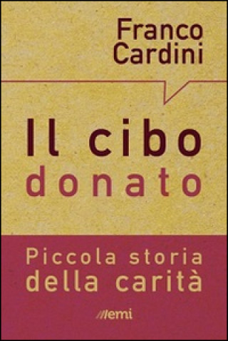 Kniha cibo donato. Piccola storia della carità Franco Cardini