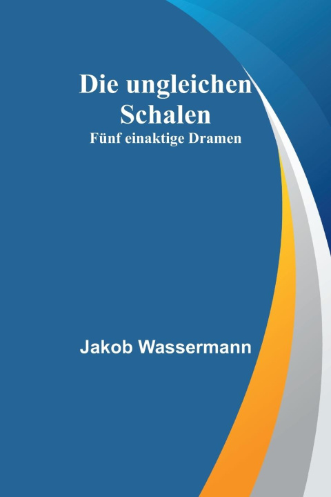 Knjiga Die ungleichen Schalen Jakob Wassermann