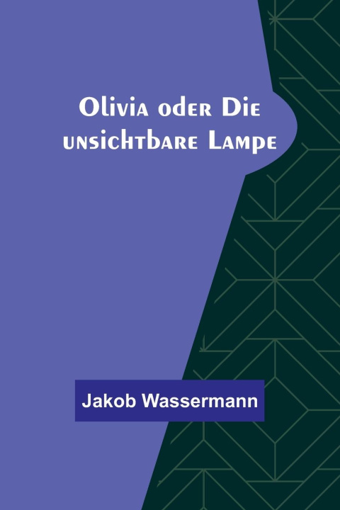 Knjiga Olivia oder Die unsichtbare Lampe Jakob Wassermann