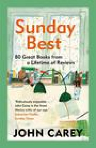 Könyv Sunday Best – 80 Great Books from a Lifetime of Reviews John Carey