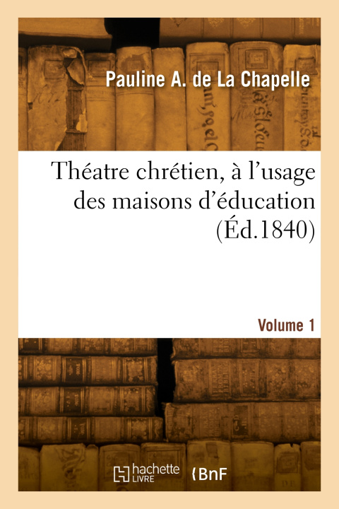 Knjiga Théatre chrétien, à l'usage des maisons d'éducation. Volume 1 Pauline Andryane de La Chapelle
