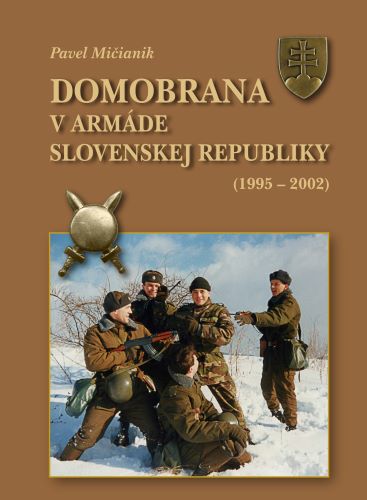 Książka Domobrana v armáde Slovenskej republiky 1995 - 2002 Pavel Mičianik