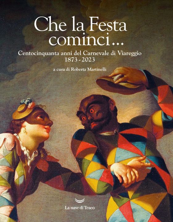 Könyv Che la Festa cominci... Centocinquanta anni del Carnevale di Viareggio. 1873-2023 