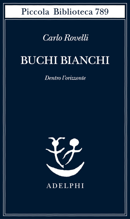 Könyv Buchi bianchi. Dentro l'orizzonte Carlo Rovelli