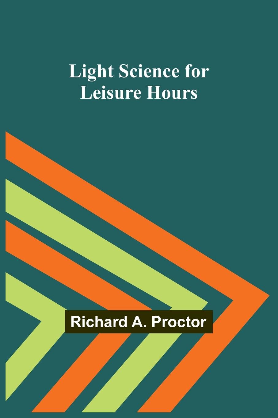 Knjiga Light Science for Leisure Hours Richard A. Proctor