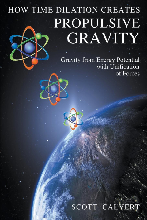 Knjiga How Time Dilation Creates Propulsive Gravity Scott Calvert