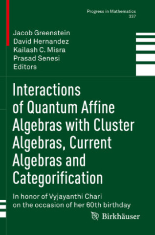 Kniha Interactions of Quantum Affine Algebras with Cluster Algebras, Current Algebras and Categorification Jacob Greenstein