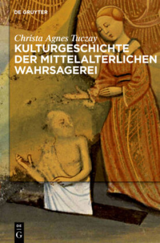 Könyv Kulturgeschichte der mittelalterlichen Wahrsagerei Christa Agnes Tuczay