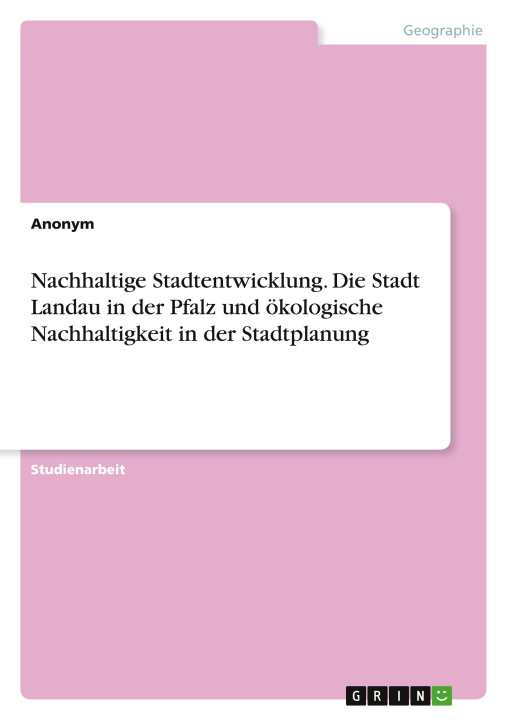 Könyv Nachhaltige Stadtentwicklung. Die Stadt Landau in der Pfalz und ökologische Nachhaltigkeit in der Stadtplanung 