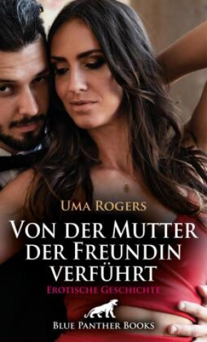 Kniha Von der Mutter der Freundin verführt | Erotische Geschichte + 4 weitere Geschichten Uma Rogers