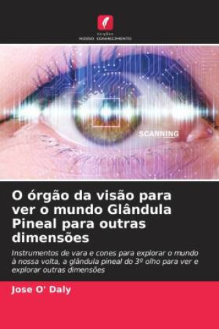 Knjiga O órgão da visão para ver o mundo Glândula Pineal para outras dimensões Jose O' Daly