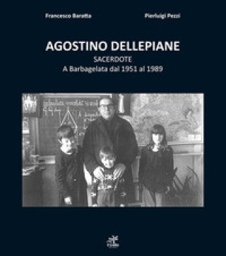 Carte Agostino Dellepiane sacerdote. A Barbagelata dal 1951 al 1989 Francesco Baratta