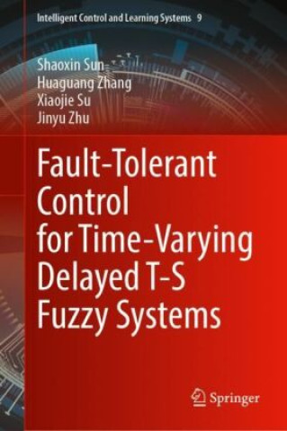 Kniha Fault-Tolerant Control for Time-Varying Delayed T-S Fuzzy Systems Shaoxin Sun