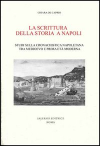 Carte Scrivere la storia a Napoli tra Medioevo e prima età moderna Chiara De Caprio