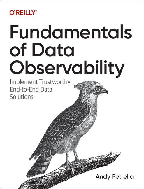 Carte Fundamentals of Data Observability: Implement Trustworthy End-To-End Data Solutions 