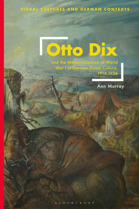 Könyv Otto Dix and the Memorialization of World War I in German Visual Culture, 1914-1936 Deborah Ascher Barnstone