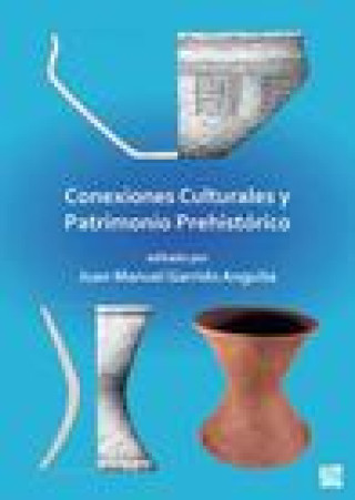 Kniha Conexiones Culturales Y Patrimonio Prehistorico Juan Manuel Garrido Anguita