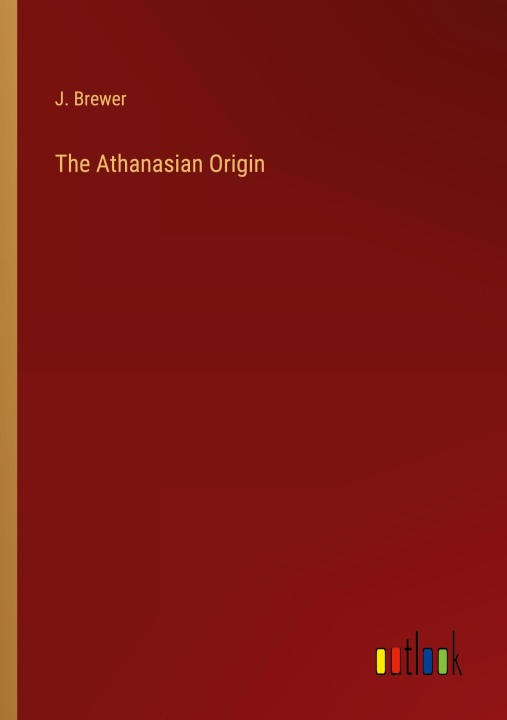 Knjiga The Athanasian Origin J. Brewer