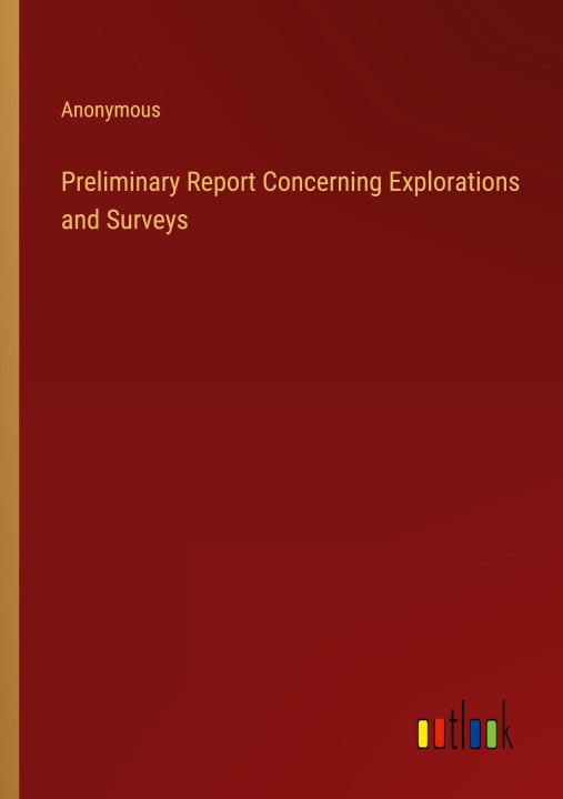 Knjiga Preliminary Report Concerning Explorations and Surveys Anonymous