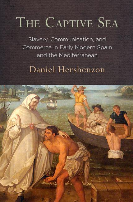 Kniha The Captive Sea: Slavery, Communication, and Commerce in Early Modern Spain and the Mediterranean 