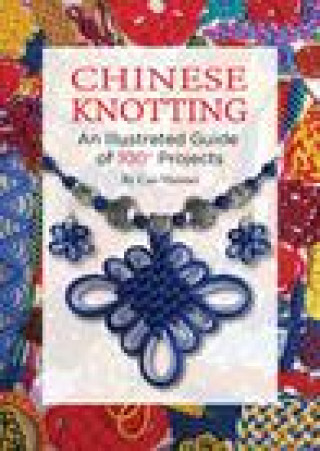 Knjiga Chinese Knotting: An Illustrated Guide of 100+ Projects 