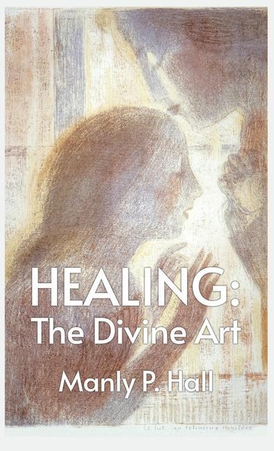 Könyv Healing: The Divine Art: Tby Manly P. Hall Hardcoverhe Divine Art: The Divine Art by Manly P. Hall Hardcover 