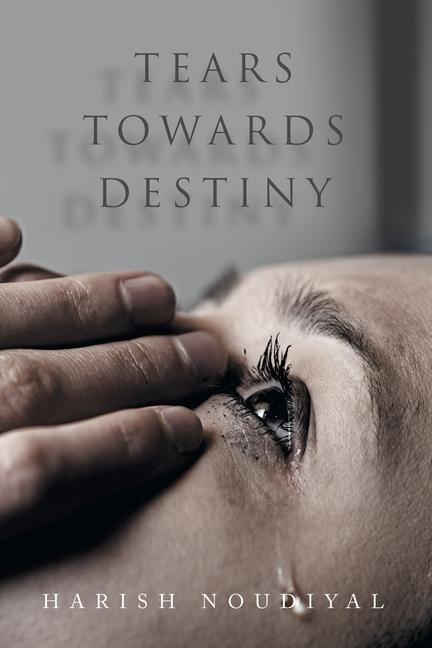 Knjiga Tears Towards Destiny Harish Noudiyal