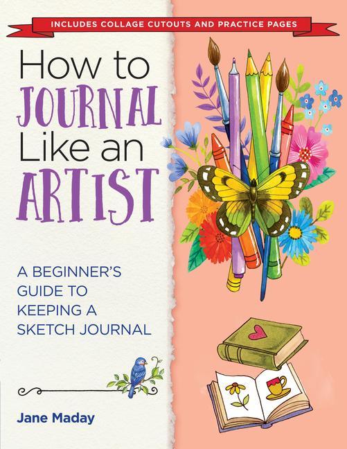 Книга How to Journal Like an Artist: A Beginner's Guide to Keeping a Sketch Journal 