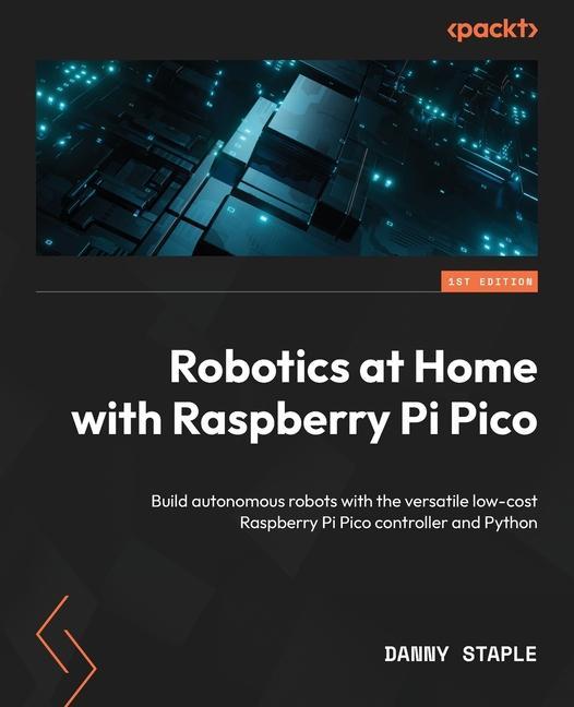 Carte Robotics at Home with Raspberry Pi Pico: Build autonomous robots with the versatile low-cost Raspberry Pi Pico controller and Python 