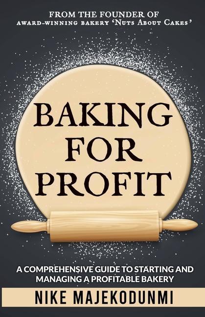 Carte Baking for Profit: A comprehensive guide to starting and managing a profitable bakery. 