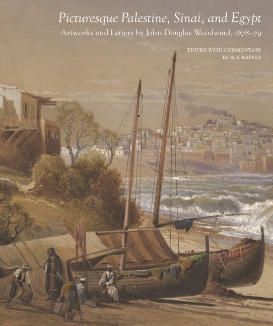 Kniha Picturesque Palestine, Sinai and Egypt: Artworks and Letters of John Douglas Woodward, 1878-1879 