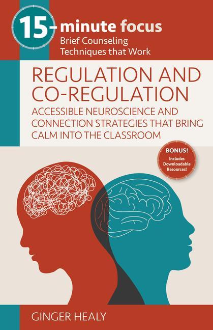 Книга 15-Minute Focus: Regulation and Co-Regulation: Accessible Neuroscience and Connection Strategies That Bring Calm Into the Classroom: Brief Counseling 