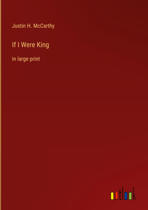 Kniha If I Were King Justin H. McCarthy